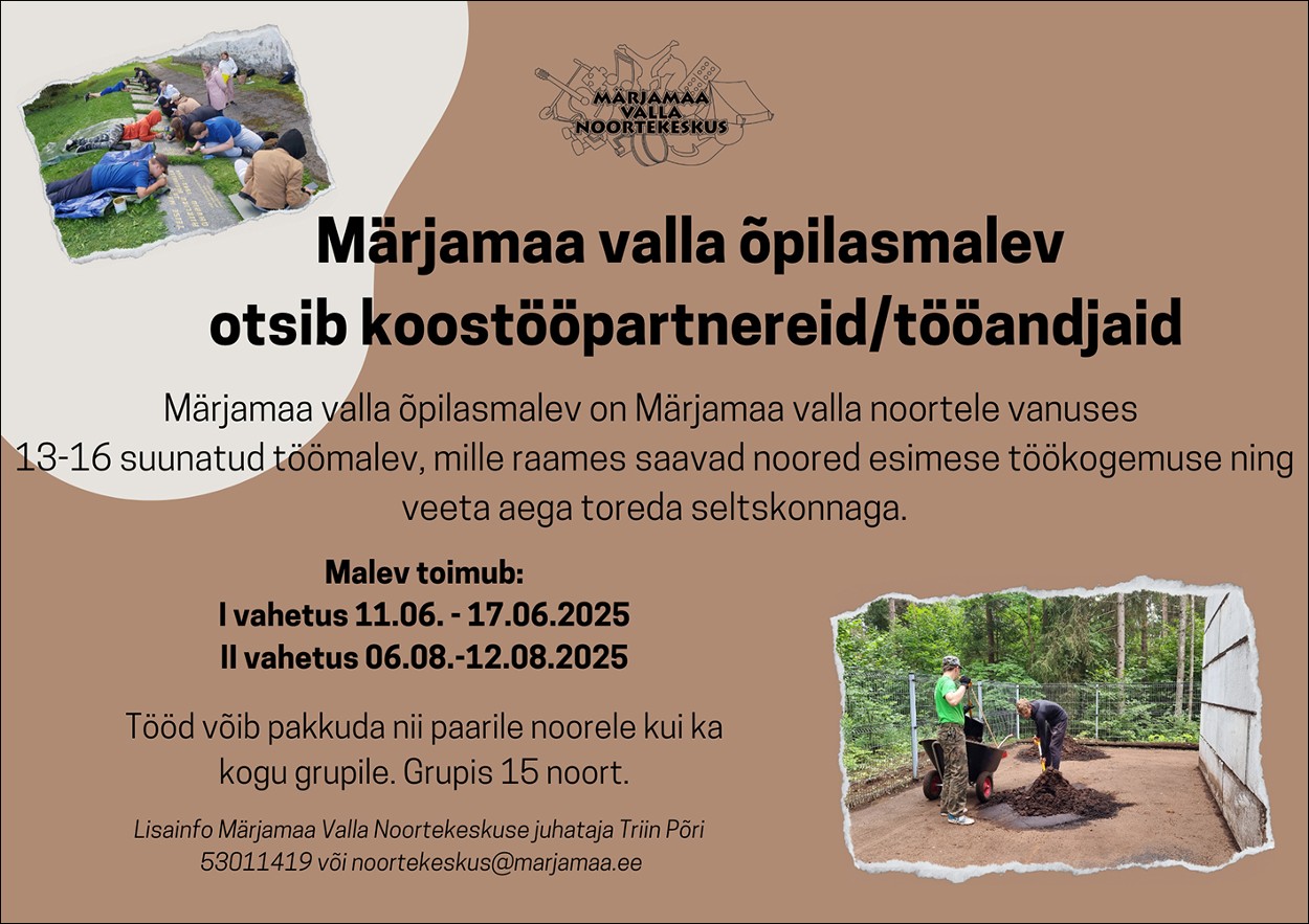Märjamaa valla õpilasmalev otsib koostööpartnereid/tööandaid. Märjamaa valla õpilasmalev on valla noortele vanuses 13-16 suunatud õpilasmalev, mille raames saavad noored esimese töökogemuse ning veeta aega toreda seltskonnaga. Malev toimub: 1 vahetus 11.06-17.06.2025, II vahetus 06.08-12.08.2025. Tööd võib pakkuda nii paarile noorele kui ka kogu grupile. Grupis on 15 noort. Lisainfo Märjamaa noortekeskuse juhataja Triin Põri 5301 1419 või noortekeskus@marjamaa.ee.